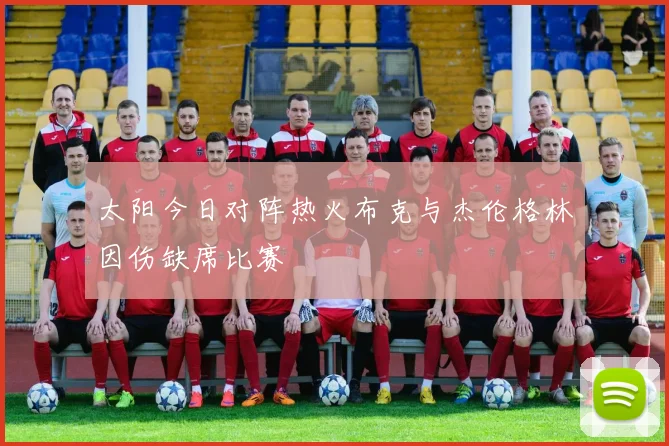 太阳今日对阵热火布克与杰伦格林因伤缺席比赛
